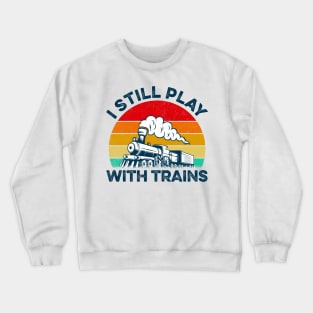 Vintage I Still Play With Trains Crewneck Sweatshirt